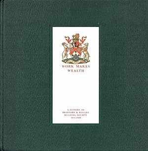 Work Makes Wealth: A History of Bradford & Bingley Building Society 1851-1989