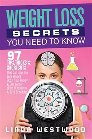 Seller image for Weight Loss Secrets You Need to Know: 97 Tips, Tricks & Shortcuts That Can Help You Lose Weight, Boost Your Energy & Live Longer (Even If You Have A B for sale by GreatBookPrices