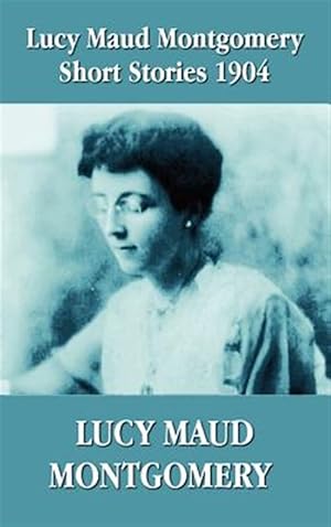 Bild des Verkufers fr Lucy Maud Montgomery Short Stories 1904 zum Verkauf von GreatBookPrices