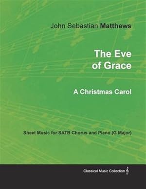 Seller image for The Eve of Grace - A Christmas Carol - Sheet Music for SATB Chorus and Piano (G Major) for sale by GreatBookPrices