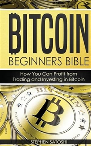 Imagen del vendedor de Bitcoin Beginners Bible: How You Can Profit from Trading and Investing in Bitcoin a la venta por GreatBookPrices