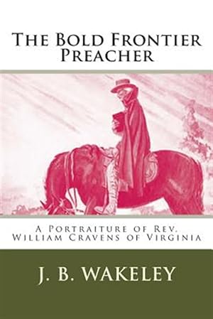 Bild des Verkufers fr Bold Frontier Preacher : A Portraiture of Rev. William Cravens of Virginia zum Verkauf von GreatBookPrices