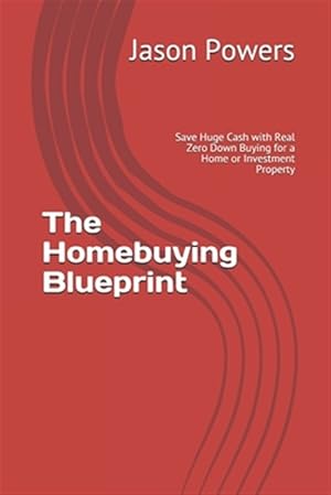 Seller image for The Homebuying Blueprint: Save Huge Cash with Real Zero Down Buying for a Home or Investment Property for sale by GreatBookPrices