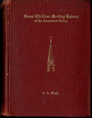 Some Old Time Meeting Houses of the Connecticut Valley by Charles Albert Wight, B.A.