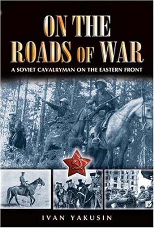 Bild des Verkufers fr On the Roads of War: a Soviet Cavalryman on the Eastern Front zum Verkauf von WeBuyBooks