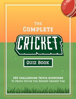 Seller image for The Complete Cricket Quiz Book: 555 Challenging Trivia Questions To Prove Youre The Biggest Cricket Fan (Fun-Filled Cricket Books For The Whole Family) for sale by WeBuyBooks 2