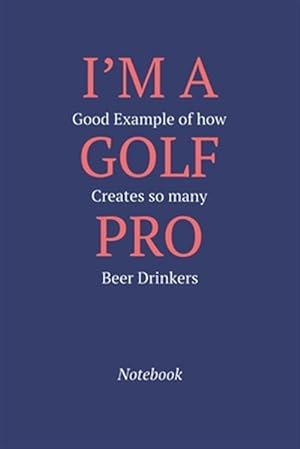 Immagine del venditore per I'm A Good Example Of How Golf Creates So Many Pro Beer Drinkers: Notebook venduto da GreatBookPrices