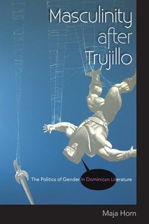 Image du vendeur pour Masculinity After Trujillo : The Politics of Gender in Dominican Literature mis en vente par GreatBookPrices