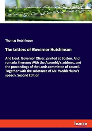 Bild des Verkufers fr The Letters of Governor Hutchinson: And Lieut. Governor Oliver, printed at Boston. And remarks thereon: With the Assembly's address, and the . of Mr. Wedderburn's speech. Second Editi zum Verkauf von WeBuyBooks