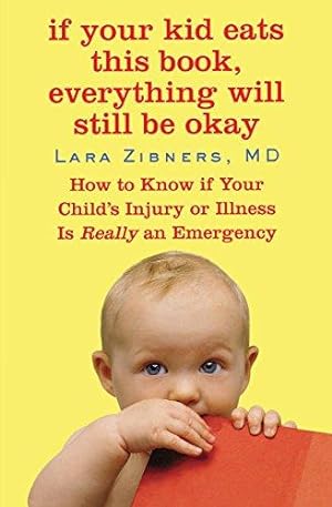 Bild des Verkufers fr If Your Kid Eats This Book, Everything Will Still Be Okay: How to Know if Your Child's Injury or Illness Is Really an Emergency zum Verkauf von WeBuyBooks