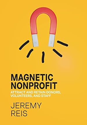 Bild des Verkufers fr Magnetic Nonprofit: Attract and Retain Donors, Volunteers, and Staff zum Verkauf von WeBuyBooks