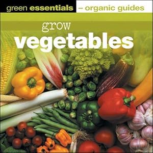 Seller image for Grow Vegetables (Green Essentials - Organic Guides) (Green Essentials - Organic Guides S.) for sale by WeBuyBooks