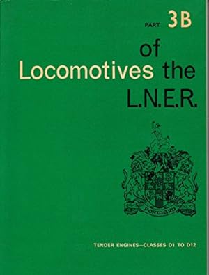 Image du vendeur pour Locomotives of the L.N.E.R. Part 3B: Tender engines - classes D1 to D12 (Locomotives of the London and North Eastern Railway) mis en vente par WeBuyBooks