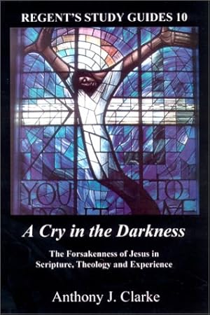 Seller image for A Cry in the Darkness: The Forsakenness of Jesus in Scripture, Theology and Experience: 10 (Regent's study guides) for sale by WeBuyBooks