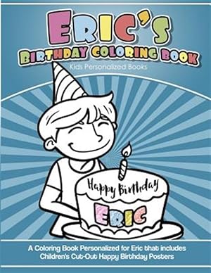 Imagen del vendedor de Eric's Birthday Coloring Book Kids Personalized Books: A Coloring Book Personalized for Eric That Includes Children's Cut Out Happy Birthday Posters a la venta por GreatBookPrices