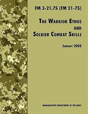 Bild des Verkufers fr The Warrior Ethos and Soldier Combat Skills: The Official U.S. Army Field Manual FM 3-21.75 (FM 21-75), 28 January 2008 revision zum Verkauf von GreatBookPricesUK