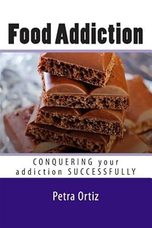 Seller image for Food Addiction: Conquering Your Addiction Successfully : How to Get Out of the Clutches of Food Addiction for Good for sale by GreatBookPrices