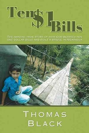 Bild des Verkufers fr Ten One Dollar Bills : The Amazing True Story of How God Blessed Ten One-Dollar Bills and Built a Bridge in Nicaragua zum Verkauf von GreatBookPrices