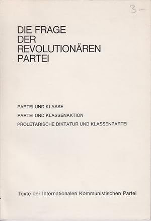 Die Frage der revolutionären Partei. Texte der Internationalen Kommunistischen Partei, 1. Partei ...