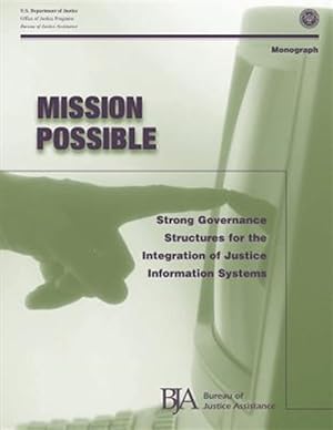 Bild des Verkufers fr Mission Possible : Strong Governance Structures for the Integration of Justice Information Systems zum Verkauf von GreatBookPrices