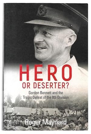 Immagine del venditore per Hero or Deserter? Gordon Bennett and the Tragic Defeat of the 8th Division. venduto da City Basement Books
