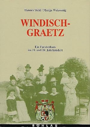 Windisch-Graetz : ein Fürstenhaus im 19. und 20. Jahrhundert.
