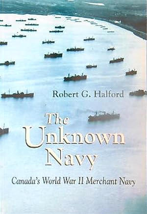 Imagen del vendedor de The Unknown Navy: Canada's World War II Merchant Navy a la venta por Miliardi di Parole
