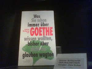 Was Sie schon immer über Johann Wolfgang von Goethe wissen wollten, bisher aber nicht zu glauben ...