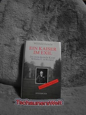 Bild des Verkufers fr Ein Kaiser im Exil : der letzte deutsche Kaiser Wilhelm II. in Holland ; eine kritische Biographie. zum Verkauf von TschaunersWelt