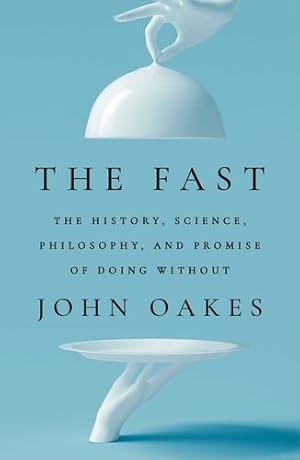 Bild des Verkufers fr The Fast: The History, Science, Philosophy, and Promise of Doing Without by Oakes, John [Hardcover ] zum Verkauf von booksXpress