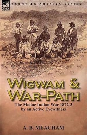 Image du vendeur pour Wigwam and War-Path: the Modoc Indian War 1872-3, by an Active Eyewitness mis en vente par GreatBookPricesUK