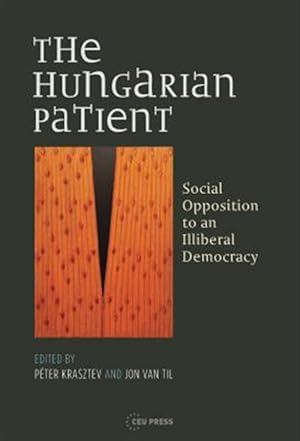 Image du vendeur pour Hungarian Patient : Social Opposition to an Illiberal Democracy mis en vente par GreatBookPricesUK