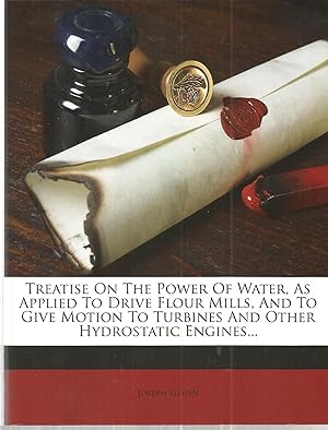 Treatise On the Power of Water, as Applied to Drive Flour Mills, and to Give Motion to Turbines a...