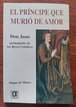 Imagen del vendedor de El prncipe que muri de amor. Don Juan, primognito de los Reyes Catlicos a la venta por Librera Ofisierra