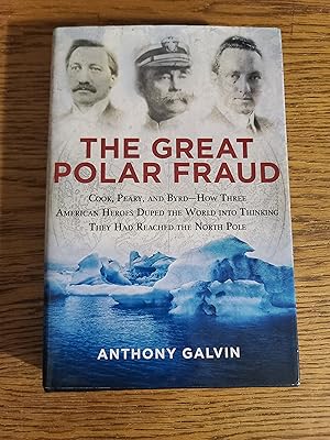 The Great Polar Fraud: Cook, Peary, and Byrd - How Three American Heroes Duped the World into Thi...