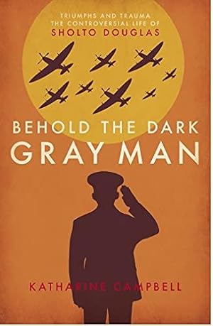 Seller image for Behold the Dark Gray Man: Triumphs and Trauma: The Controversial Life of Sholto Douglas for sale by WeBuyBooks