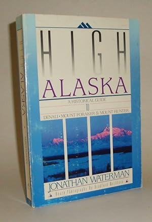High Alaska: A Historical Guide to Denali, Foraker, & Mount Hunter