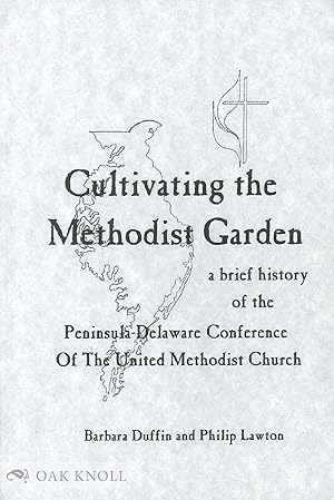 Immagine del venditore per CULTIVATING THE METHODIST GARDEN, A BRIEF HISTORY OF THE PENINSULA-DEALWARE CONFERENCE OF THE UNITED METHODIST CHURCH venduto da Oak Knoll Books, ABAA, ILAB