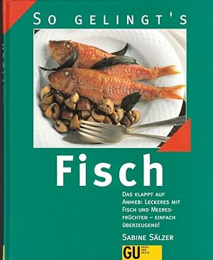 Fisch : das klappt auf Anhieb. Leckeres mit Fisch und Meeresfrüchten - einfach überzeugend!.