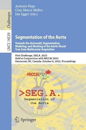 Bild des Verkufers fr Segmentation of the Aorta. Towards the Automatic Segmentation, Modeling, and Meshing of the Aortic Vessel Tree from Multicenter Acquisition : First Challenge, SEG.A. 2023, Held in Conjunction with MICCAI 2023, Vancouver, BC, Canada, October 8, 2023, Proceedings zum Verkauf von AHA-BUCH GmbH