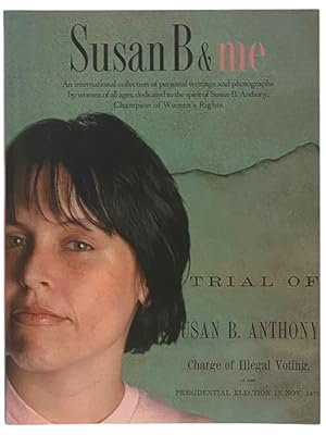Seller image for Susan B & Me: An International Collection of Personal Writings and Photographs by Women of All Ages, Dedicated to the Spirit of Susan B. Anthony, Champion of Women's Rights for sale by Yesterday's Muse, ABAA, ILAB, IOBA