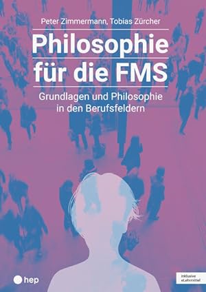Philosophie für die FMS (Print inkl. eLehrmittel): Grundlagen und Philosophie in den Berufsfelder...