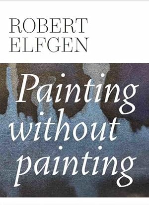 Immagine del venditore per Robert Elfgen. Painting without Painting: Ausst. Kat. Sprth Magers, Berlin, 2021 Ausst. Kat. Sprth Magers, Berlin, 2021 venduto da Berliner Bchertisch eG