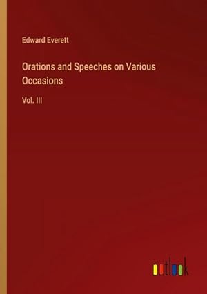 Seller image for Orations and Speeches on Various Occasions : Vol. III for sale by AHA-BUCH GmbH