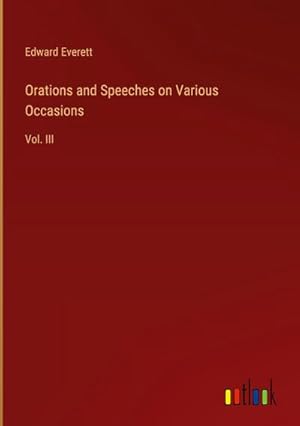 Seller image for Orations and Speeches on Various Occasions : Vol. III for sale by AHA-BUCH GmbH