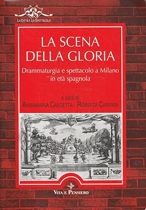 La scena della gloria : drammaturgia e spettacolo a Milano in età spagnola
