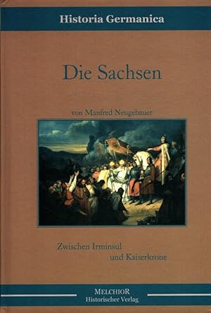 Die Sachsen : Zwischen Irminsul und Kaiserkrone. / Historia Germanica