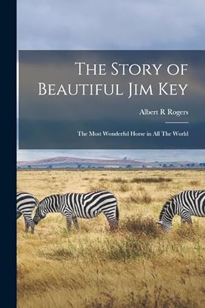 Immagine del venditore per The Story of Beautiful Jim Key: The Most Wonderful Horse in all The World venduto da moluna
