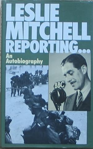 Leslie Mitchell Reporting - An Autobiography