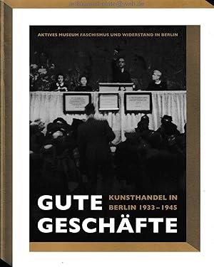 Gute Geschäfte : Kunsthandel in Berlin 1933 - 1945. Eine Ausstellung des Aktiven Museums im Centr...